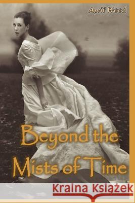 Beyond the Mists of Time April M. Wood 9781523881192 Createspace Independent Publishing Platform - książka