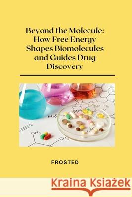 Beyond the Molecule: How Free Energy Shapes Biomolecules and Guides Drug Discovery Matt 9783384228956 Tredition Gmbh - książka