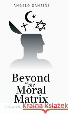 Beyond the Moral Matrix: A Search for Human Freedom Angelo Santini 9781480813830 Archway Publishing - książka