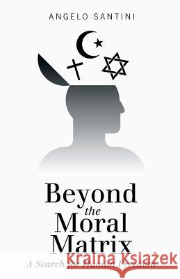 Beyond the Moral Matrix: A Search for Human Freedom Angelo Santini 9781480813847 Archway Publishing - książka