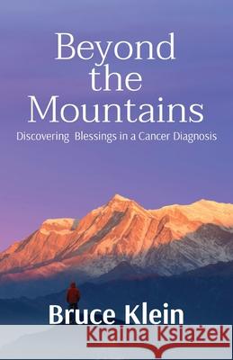 Beyond the Mountains: Discovering Blessings in a Cancer Diagnosis Bruce Klein 9781737005469 Geminae LLC - książka