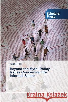 Beyond the Myth: Policy Issues Concerning the Informal Sector Paul, Saumik 9783639514704 Scholar's Press - książka