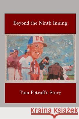 Beyond the Ninth Inning: Tom Petroff's Story Thomas a. Petroff Barbara a. Petroff 9781523678846 Createspace Independent Publishing Platform - książka