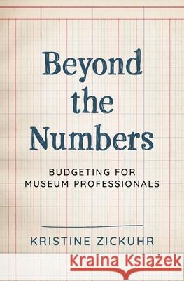Beyond the Numbers: Budgeting for Museum Professionals Kristine Zickuhr 9781538156391 American Alliance of Museums - książka