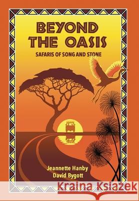 Beyond The Oasis: Safaris of Song and Stone Jeannette Hanby, David Bygott 9781736495322 Jeannette Hanby - książka