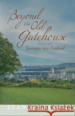 Beyond the Old Gatehouse: Journeys into Fenland Stanley Scott 9781783242665 Wordzworth Publishing - książka