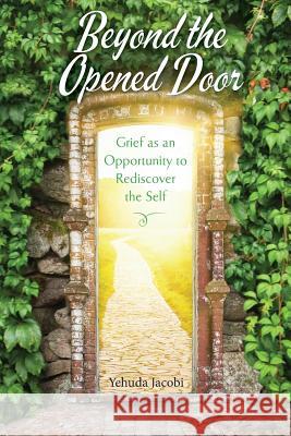 Beyond the Opened Door: Grief as an Opportunity to Rediscover the Self Yehuda Jacobi 9780991034819 Chazak Press - książka