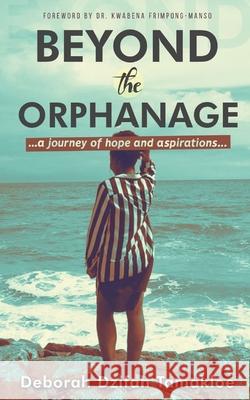 Beyond the Orphanage: A Journey of Hope and Aspirations Deborah Dzifah Tamakloe 9789988539436 Padmore Library Ghana - książka