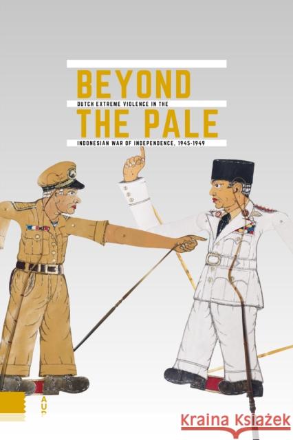 Beyond the Pale: Dutch Extreme Violence in the Indonesian War of Independence, 1945-1949    9789463726481 Amsterdam University Press - książka