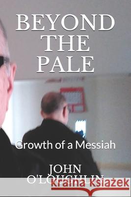 Beyond the Pale: Growth of a Messiah John O'Loughlin 9781500405854 Createspace - książka