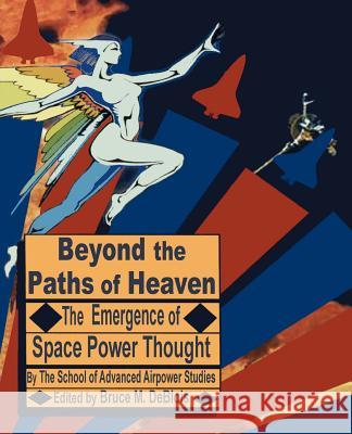 Beyond the Paths of Heaven: The Emergence of Space Power Thought The School of Advanced Airpower Studies, Bruce M Deblois 9781410200518 University Press of the Pacific - książka