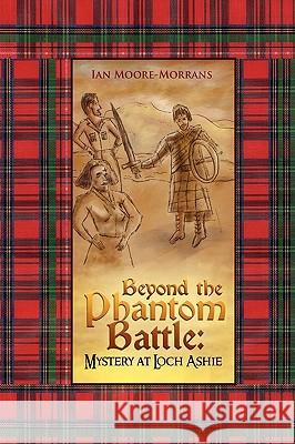 Beyond the Phantom Battle: Mystery at Loch Ashie Ian Moore-Morrans 9781450059350 Xlibris - książka