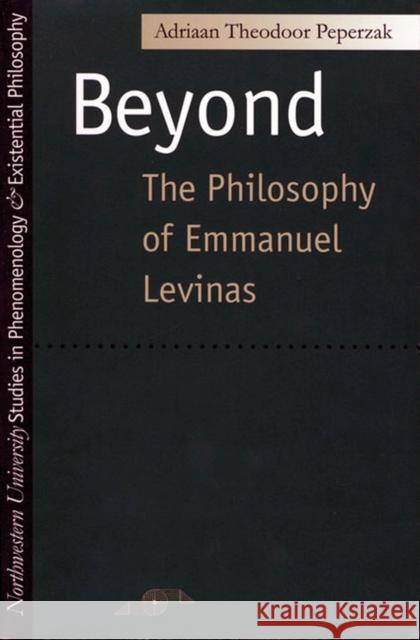 Beyond: The Philosophy of Emmanuel Levinas Peperzak, Adriaan 9780810114814 Northwestern University Press - książka