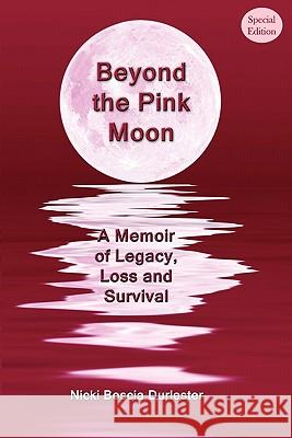 Beyond the Pink Moon: A Memoir of Legacy, Loss and Survival (Special Edition) Nicki Boscia Durlester 9781453766422 Createspace - książka