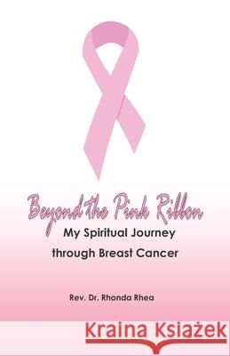 Beyond the Pink Ribbon: My Spiritual Journey through Breast Cancer Rhonda Rhea 9780979506048 Js Publishing - książka