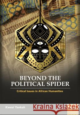 Beyond the Political Spider: Critical Issues in African Humanities Kwesi Yankah 9781920033804 Nisc (Pty) Ltd - książka