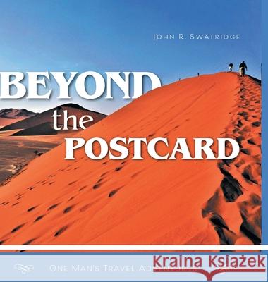 Beyond the Postcard: One Man's Travel Adventures John R. Swatridge 9781039123915 FriesenPress - książka
