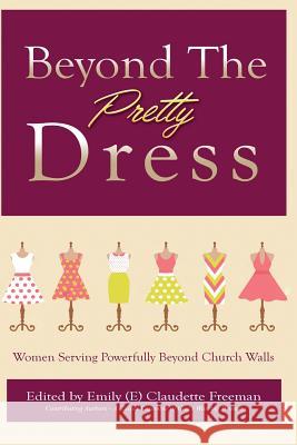 Beyond The Pretty Dress: Women Serving Powerfully Beyond Church Walls Emily C Freeman 9781732831131 Freeman Thomas Books - książka