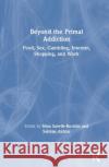 Beyond the Primal Addiction: Food, Sex, Gambling, Internet, Shopping, and Work Nina Savelle-Rocklin Salman Akhtar 9780367150693 Routledge
