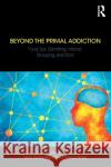 Beyond the Primal Addiction: Food, Sex, Gambling, Internet, Shopping, and Work Nina Savelle-Rocklin Salman Akhtar 9780367150723 Routledge