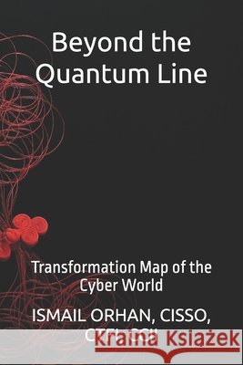Beyond the Quantum Line: Transformation Map of the Cyber World Orhan, Ismail 9798288603778 Independently Published - książka