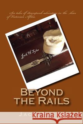 Beyond the Rails: Six tales of steampunk adventure on the African frontier Tyler, Jack 9781493767748 Createspace - książka
