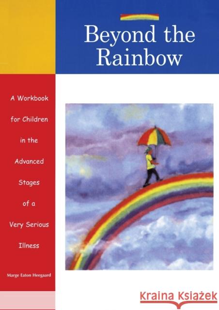 Beyond the Rainbow: A Workbook for Children in the Advanced Stages of a Very Serious Illness Marge Eaton Heegaard 9781577491293 Fairview Press - książka