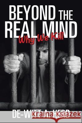 Beyond the Real Mind: Why We Kill De-Witt A Herd 9781543427394 Xlibris - książka