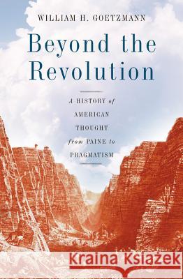 Beyond the Revolution: A History of American Thought from Paine to Pragmatism William H. Goetzmann 9780465004959 Basic Books - książka
