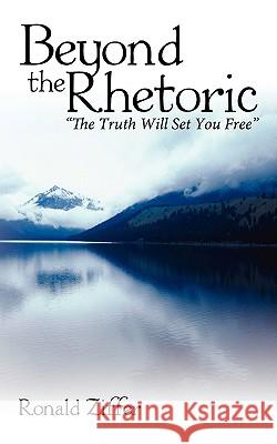 Beyond the Rhetoric: The Truth Will Set You Free Ziffer, Ronald 9781438903231 AUTHORHOUSE - książka