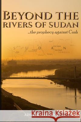 Beyond The Rivers of Sudan: The Prophecy Against Cush Adier Mach Deng 9780692515921 Africa Hands of Hope Foundation - książka