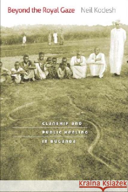 Beyond the Royal Gaze: Clanship and Public Healing in Buganda Kodesh, Neil 9780813929279 University of Virginia Press - książka