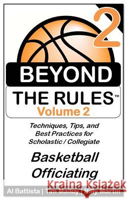 Beyond the Rules - Basketball Officiating - Volume 2: More Techniques, Tips, and Best Practices for Scholastic / Collegiate Basketball Officials Billy Martin Tim Malloy Al Battista 9781493693825 Createspace - książka