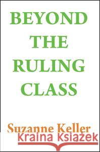 Beyond the Ruling Class: Strategic Elites in Modern Society Suzanne Keller 9781138519541 Routledge - książka