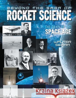 Beyond the Saga of Rocket Science: The Dawn of the Space Age Walter Sierra 9781736550779 Walter Sierra LLC - książka