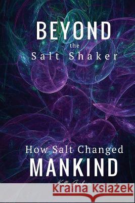 Beyond The Salt Shaker - How Salt Changed Mankind Graham, Kellie 9781535090971 Createspace Independent Publishing Platform - książka