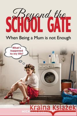 Beyond the School Gate: When Being a Mum is Not Enough Michelle, Kuklinski 9781925585032 Michelle Kuklinski - książka