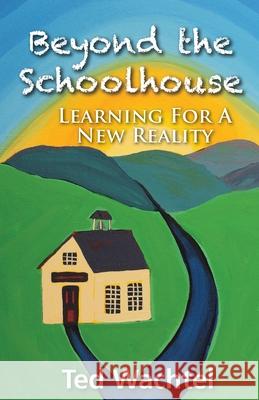 Beyond The Schoolhouse: Learning For A New Reality Ted Wachtel 9781934355404 Piper's Press - książka