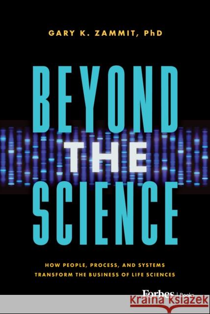 Beyond the Science: How People, Process, and Systems Transform the Business of Life Sciences Gary K. Zammit 9798887506425 Advantage Media Group - książka