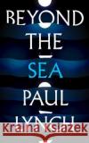 Beyond the Sea: From the winner of the Kerry Group Irish Novel of the Year Award, 2018 Paul Lynch 9781786076489 Oneworld Publications