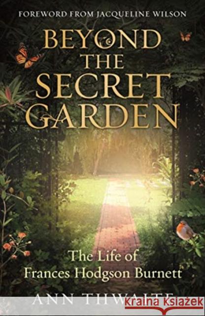 Beyond the Secret Garden: The Life of Frances Hodgson Burnett (with a Foreword by Jacqueline Wilson) Ann Thwaite 9780715654187 Duckworth Books - książka