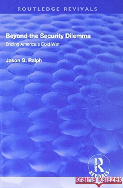 Beyond the Security Dilemma: Ending America's Cold War Jason G. Ralph 9781138635043 Routledge - książka