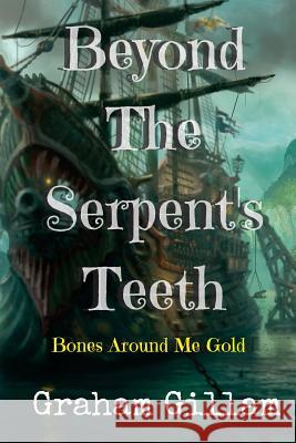 Beyond The Serpent's Teeth: 'Bones Around Me Gold' Gillam, Graham 9781533509413 Createspace Independent Publishing Platform - książka