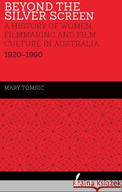 Beyond the Silver Screen: A History of Women, Filmmaking and Film Culture in Australia 1920-1990 Mary Tomsic 9780522872309 Eurospan (JL) - książka