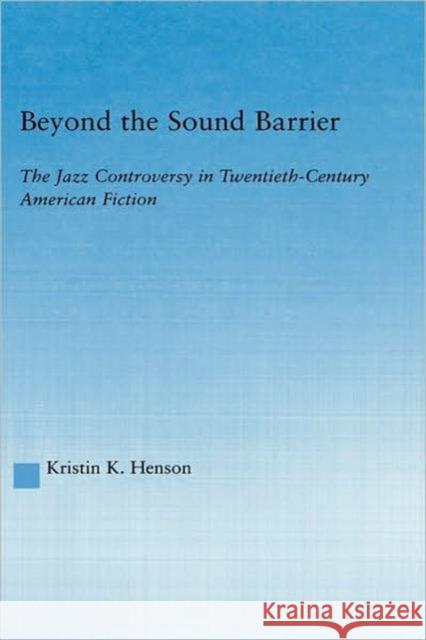 Beyond the Sound Barrier: The Jazz Controversy in Twentieth-Century American Fiction Henson, Kristin K. 9780415943000 Routledge - książka