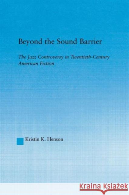 Beyond the Sound Barrier: The Jazz Controversy in Twentieth-Century American Fiction Kristin K Henson   9781138964631 Taylor and Francis - książka