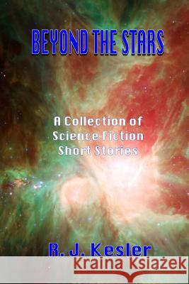 Beyond the Stars: A Collection of Short Stories R. J. Kesler 9781496055385 Createspace - książka