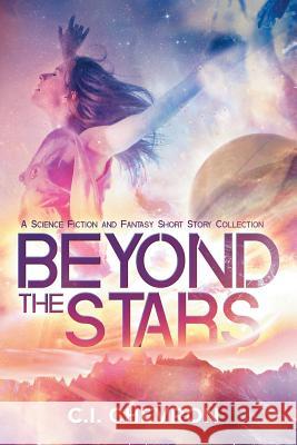 Beyond the Stars: A Science Fiction and Fantasy Short Story Collection C. I. Chevron 9781733591331 Cypress Knoll Press - książka