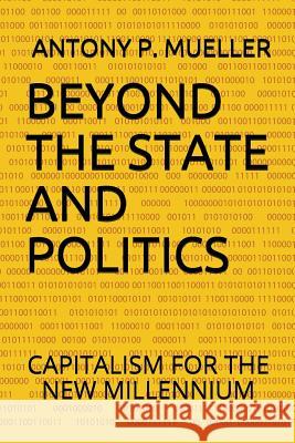 Beyond the State and Politics: Capitalism for the New Millennium Antony Peter Mueller 9781980571445 Independently Published - książka