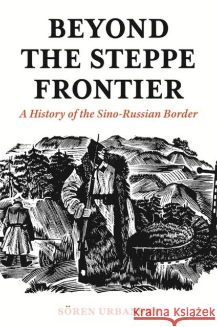 Beyond the Steppe Frontier: A History of the Sino-Russian Border Soren Urbansky 9780691181684 Princeton University Press - książka